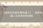 《疯狂实验室狂暴机器人》：探索机器人化未来的新思路
