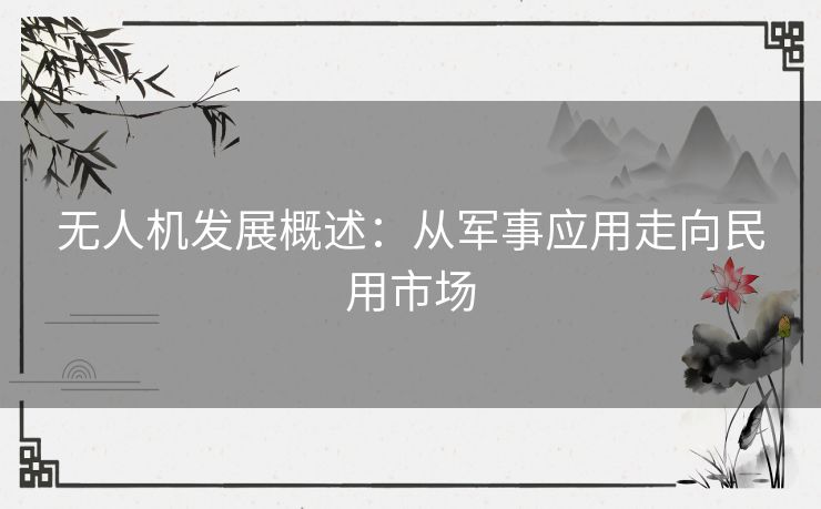 无人机发展概述：从军事应用走向民用市场