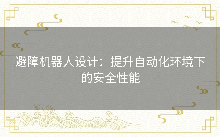避障机器人设计：提升自动化环境下的安全性能