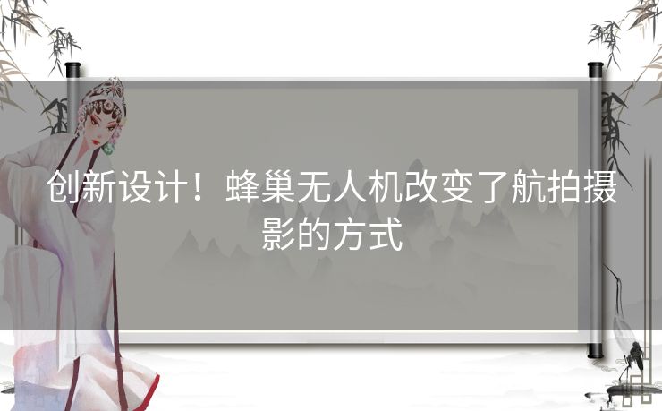 创新设计！蜂巢无人机改变了航拍摄影的方式