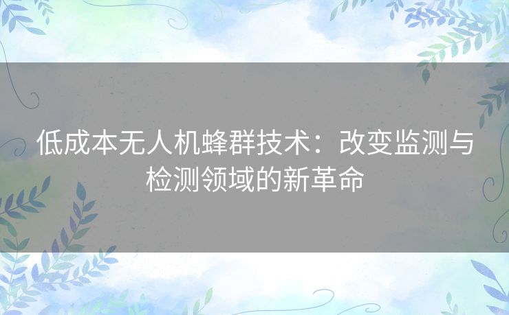 低成本无人机蜂群技术：改变监测与检测领域的新革命