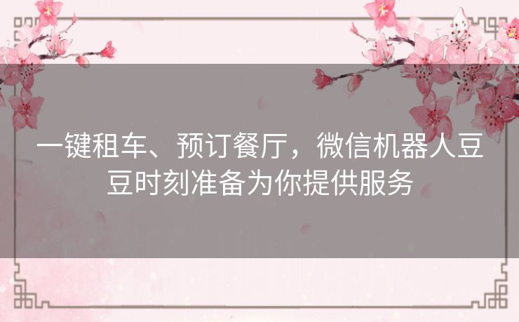 一键租车、预订餐厅，微信机器人豆豆时刻准备为你提供服务
