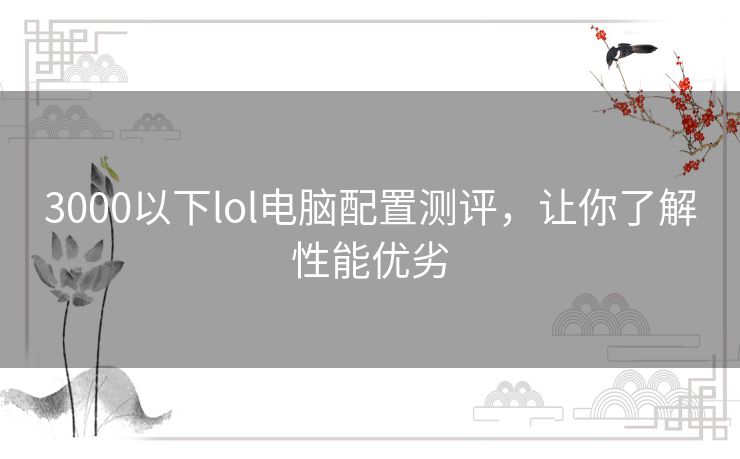 3000以下lol电脑配置测评，让你了解性能优劣