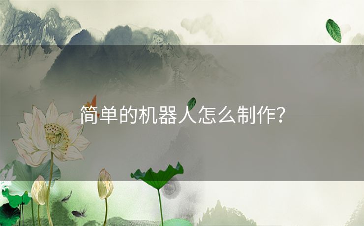 简单的机器人怎么制作？