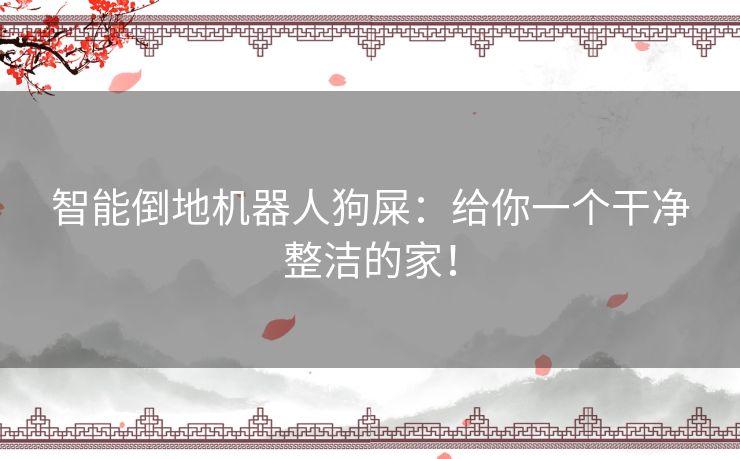 智能倒地机器人狗屎：给你一个干净整洁的家！