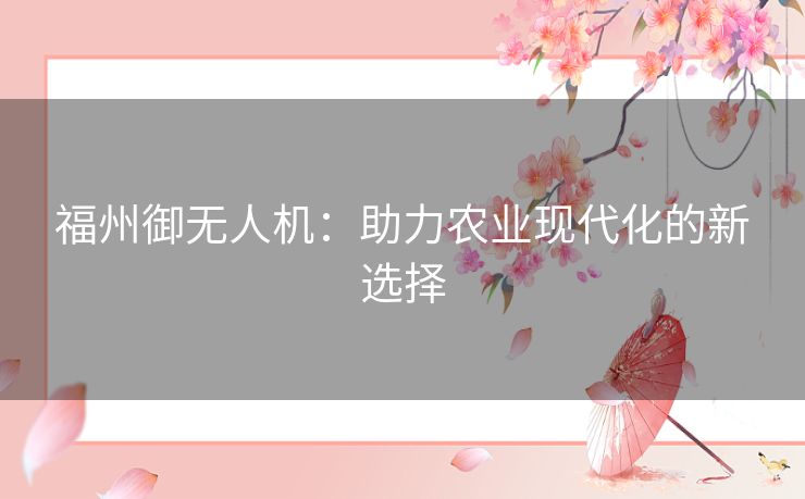 福州御无人机：助力农业现代化的新选择