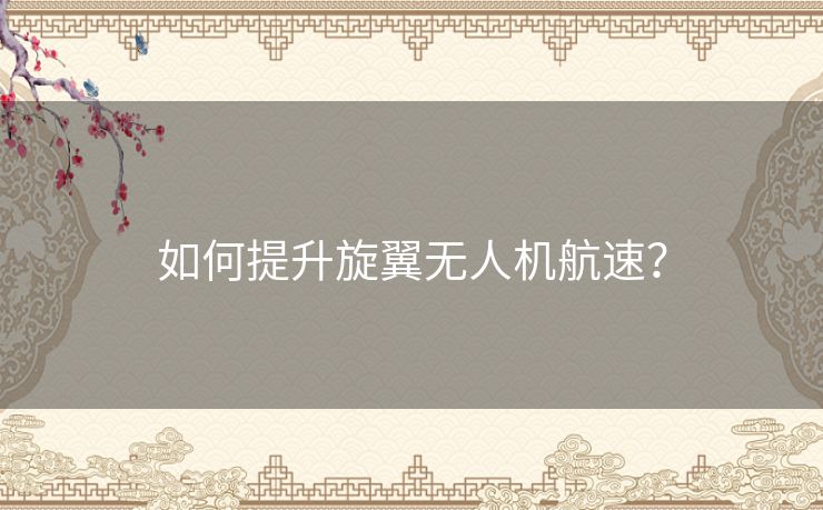 如何提升旋翼无人机航速？