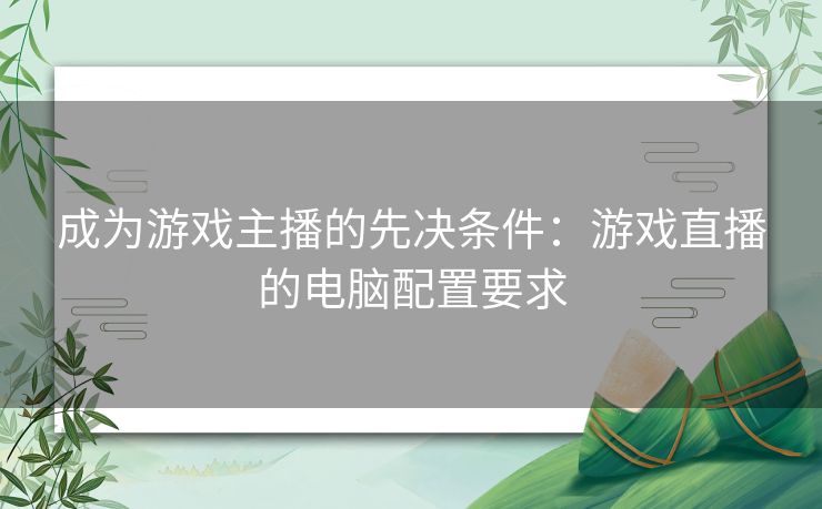成为游戏主播的先决条件：游戏直播的电脑配置要求