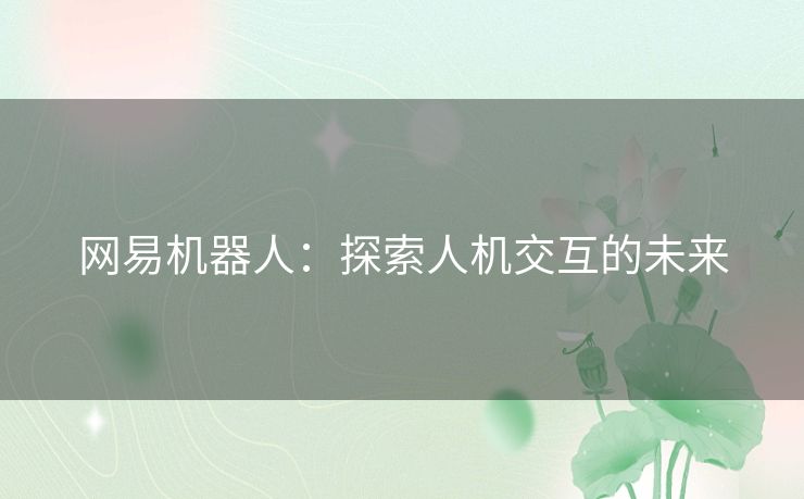 网易机器人：探索人机交互的未来