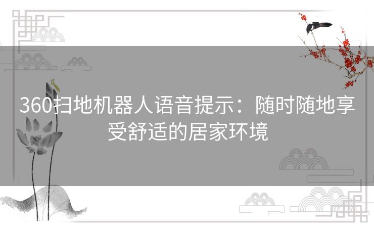 360扫地机器人语音提示：随时随地享受舒适的居家环境