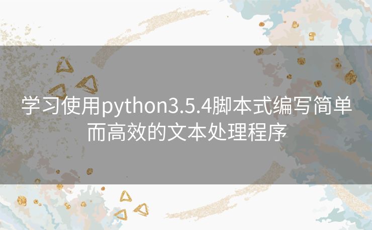 学习使用python3.5.4脚本式编写简单而高效的文本处理程序
