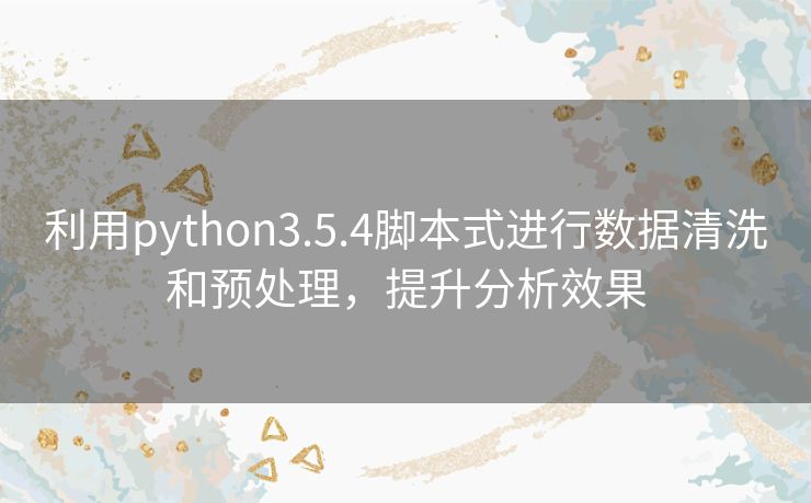利用python3.5.4脚本式进行数据清洗和预处理，提升分析效果