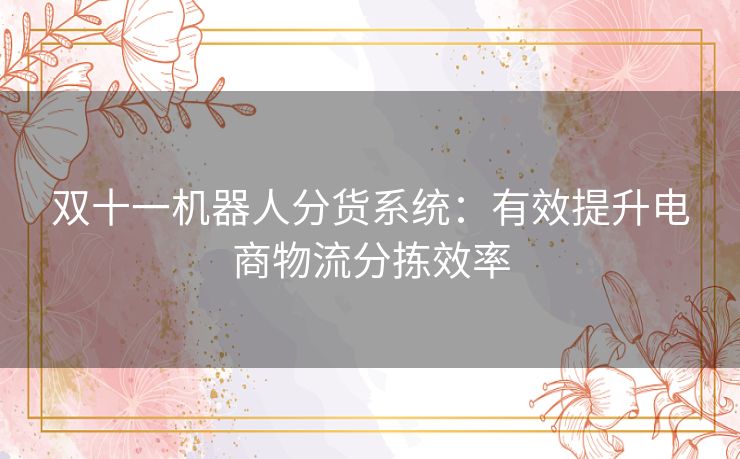 双十一机器人分货系统：有效提升电商物流分拣效率
