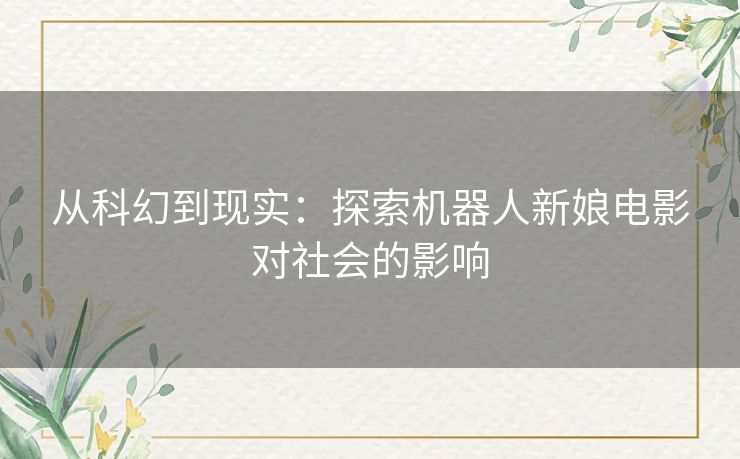 从科幻到现实：探索机器人新娘电影对社会的影响