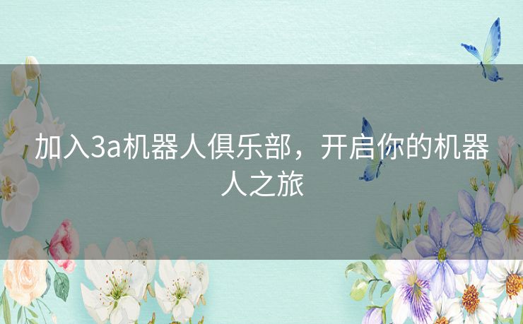 加入3a机器人俱乐部，开启你的机器人之旅