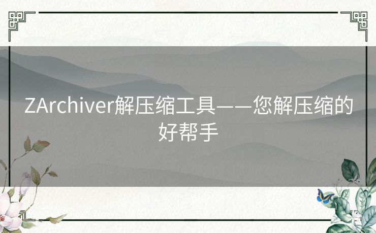 ZArchiver解压缩工具——您解压缩的好帮手