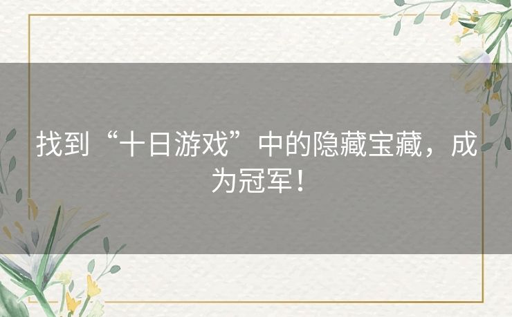 找到“十日游戏”中的隐藏宝藏，成为冠军！
