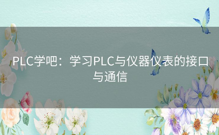 PLC学吧：学习PLC与仪器仪表的接口与通信