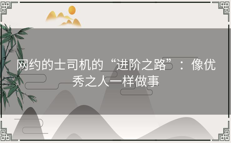 网约的士司机的“进阶之路”：像优秀之人一样做事
