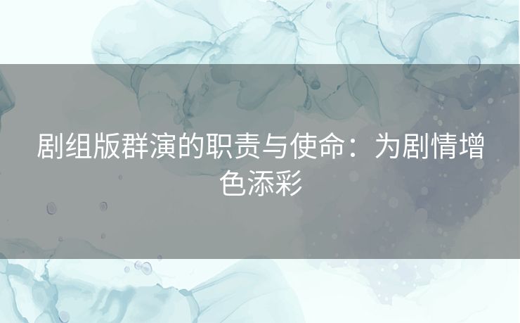 剧组版群演的职责与使命：为剧情增色添彩