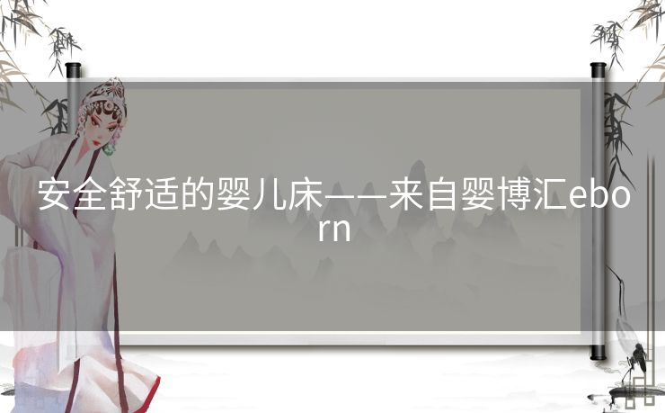 安全舒适的婴儿床——来自婴博汇eborn