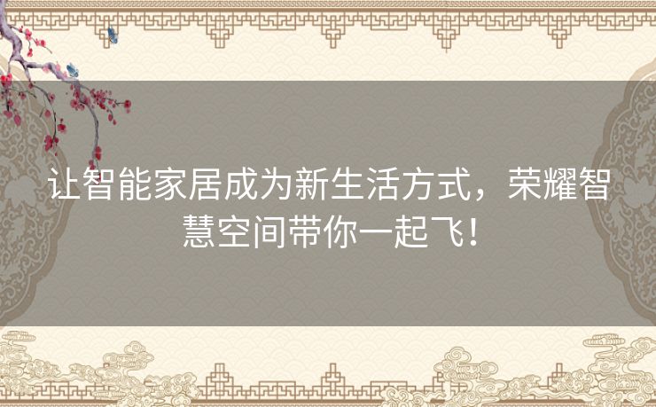 让智能家居成为新生活方式，荣耀智慧空间带你一起飞！