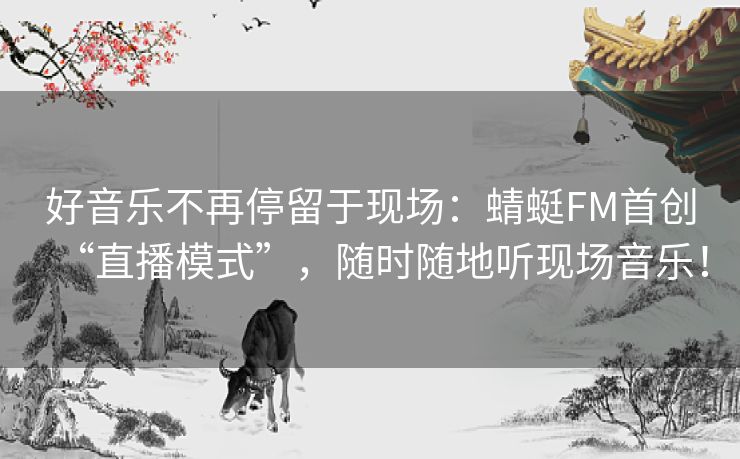 好音乐不再停留于现场：蜻蜓FM首创“直播模式”，随时随地听现场音乐！