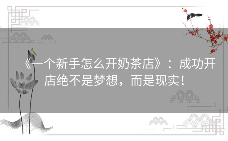 《一个新手怎么开奶茶店》:成功开店绝不是梦想,而是现实! 《一个新手怎么开奶茶店》:成功开店绝不是梦想,而是现实!