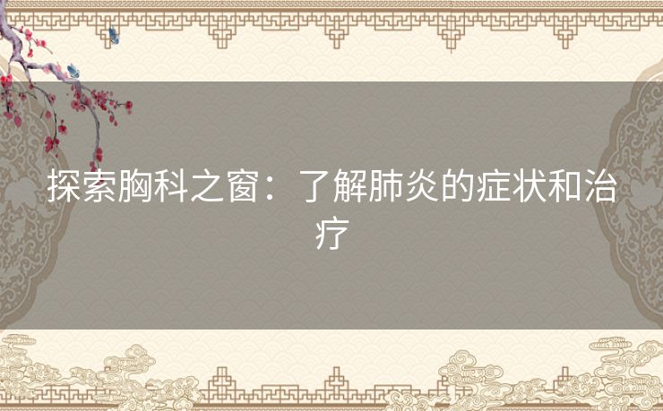 探索胸科之窗：了解肺炎的症状和治疗