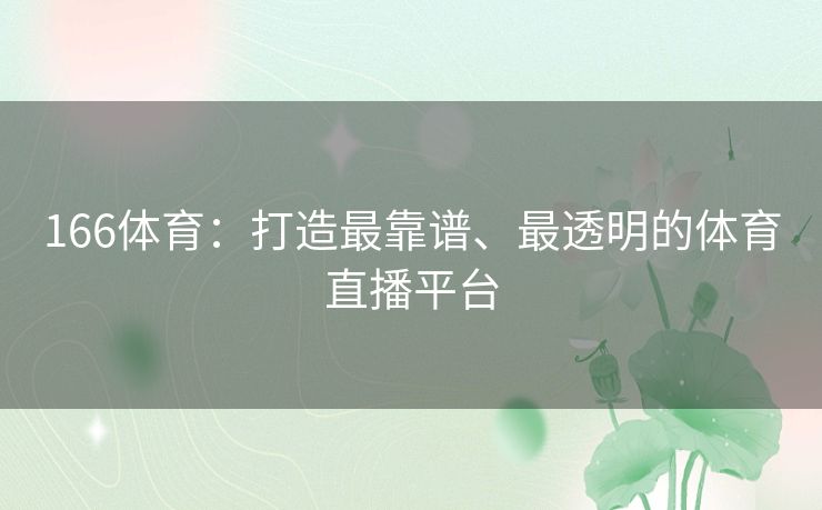 166体育：打造最靠谱、最透明的体育直播平台