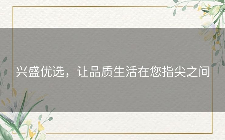 兴盛优选，让品质生活在您指尖之间