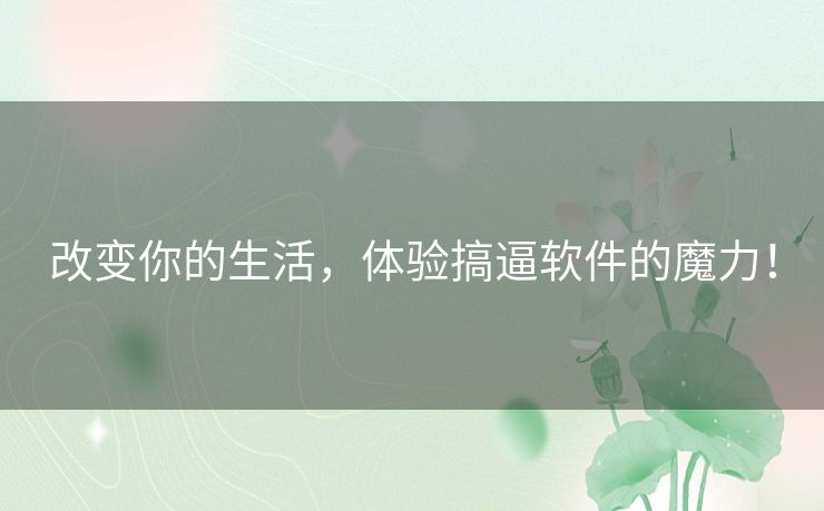 改变你的生活，体验搞逼软件的魔力！