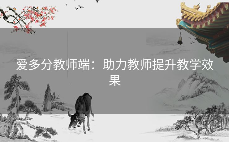 爱多分教师端：助力教师提升教学效果