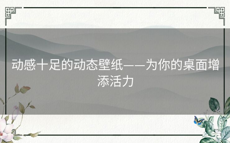 动感十足的动态壁纸——为你的桌面增添活力