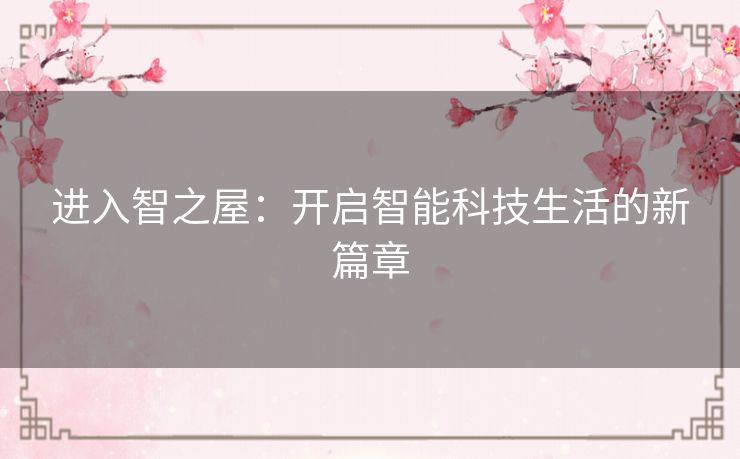 进入智之屋：开启智能科技生活的新篇章
