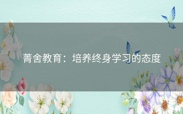 菁舍教育：培养终身学习的态度