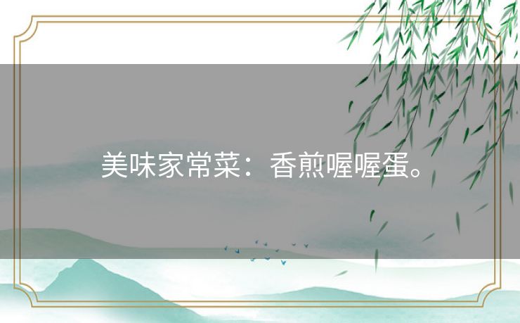 美味家常菜：香煎喔喔蛋。