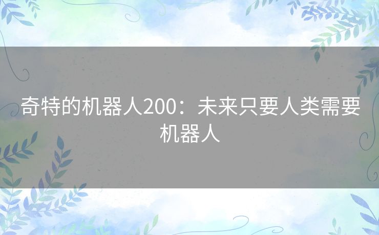 奇特的机器人200：未来只要人类需要机器人