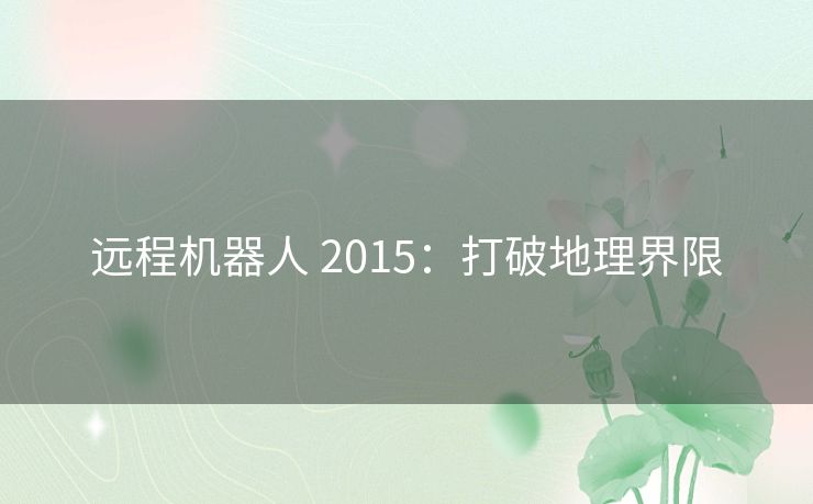 远程机器人 2015：打破地理界限