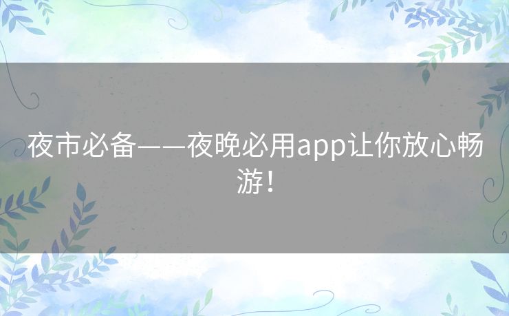 夜市必备——夜晚必用app让你放心畅游！