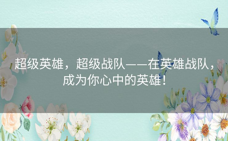 超级英雄，超级战队——在英雄战队，成为你心中的英雄！
