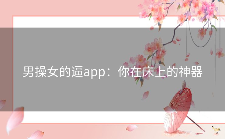 男操女的逼app：你在床上的神器